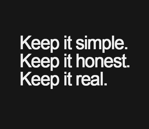 keep it simple honest real