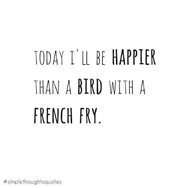 Simple thoughts happier than a bird